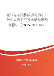 全球與中國橡膠瀝青灑布車行業發展研究及市場前景預測報告（2025-2031年）