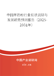 中國羊奶粉行業(yè)現(xiàn)狀調(diào)研與發(fā)展趨勢預(yù)測報告（2025-2031年）