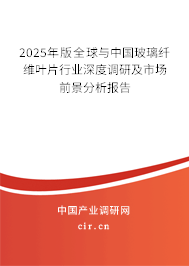 2025年版全球與中國玻璃纖維葉片行業深度調研及市場前景分析報告