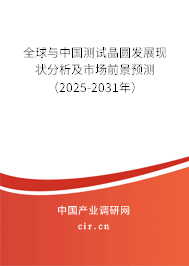 全球與中國測試晶圓發展現狀分析及市場前景預測（2025-2031年）