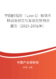 中國低輻射（Low-E）玻璃市場調(diào)查研究與發(fā)展前景預(yù)測報(bào)告（2025-2031年）