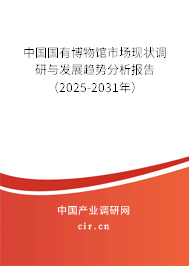 中國國有博物館市場現狀調研與發展趨勢分析報告（2025-2031年）