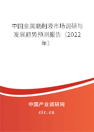 中國金屬磨削液市場調研與發展趨勢預測報告（2022年）