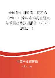 全球與中國聚偏二氟乙烯（PVDF）涂料市場調(diào)查研究與發(fā)展趨勢預(yù)測報(bào)告（2025-2031年）