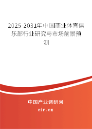 2025-2031年中國商業體育俱樂部行業研究與市場前景預測