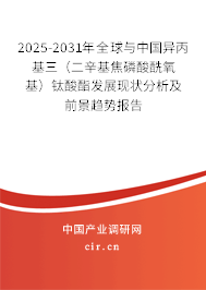 2025-2031年全球與中國異丙基三（二辛基焦磷酸酰氧基）鈦酸酯發展現狀分析及前景趨勢報告