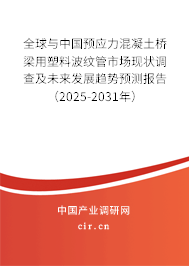 全球與中國預應力混凝土橋梁用塑料波紋管市場現狀調查及未來發展趨勢預測報告（2025-2031年）