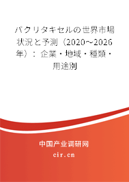 パクリタキセルの世界市場狀況と予測（2020～2026年）：企業·地域·種類·用途別