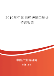 2010年中國白藥進出口統計咨詢報告