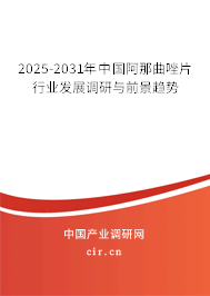 2025-2031年中國(guó)阿那曲唑片行業(yè)發(fā)展調(diào)研與前景趨勢(shì)