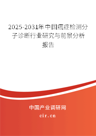 2025-2031年中國癌癥檢測分子診斷行業(yè)研究與前景分析報告