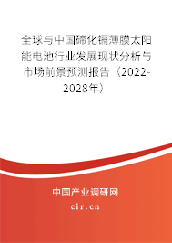 全球與中國碲化鎘薄膜太陽能電池行業(yè)發(fā)展現(xiàn)狀分析與市場前景預(yù)測報告（2022-2028年）