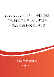 2025-2031年全球與中國多媒體電腦超聲診斷儀行業研究分析及發展趨勢預測報告