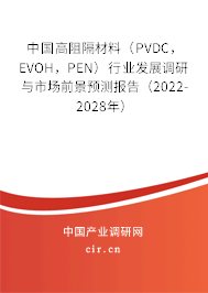 中國高阻隔材料（PVDC，EVOH，PEN）行業發展調研與市場前景預測報告（2022-2028年）