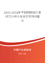 2025-2031年中國胡椒堿行業研究分析與發展前景預測報告
