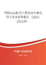 中國K12教培行業發展全面調研與未來趨勢報告（2025-2031年）