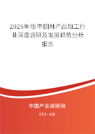 2025年版中國林產品加工行業深度調研及發展趨勢分析報告
