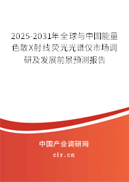 2025-2031年全球與中國能量色散X射線熒光光譜儀市場調研及發展前景預測報告
