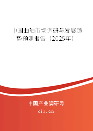 中國曲軸市場調(diào)研與發(fā)展趨勢預(yù)測報(bào)告（2025年）