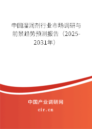 中國濕潤劑行業(yè)市場調(diào)研與前景趨勢預(yù)測報告（2025-2031年）