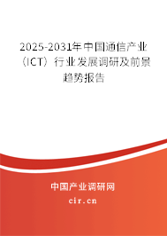 2025-2031年中國通信產業（ICT）行業發展調研及前景趨勢報告