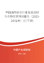 中國通用航空行業發展調研與市場前景預測報告（2025-2031年）(已下架)