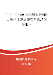 2025-2031年中國新型無機耐火紙行業發展研究與市場前景報告