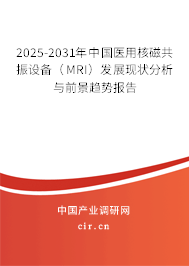 2025-2031年中國醫用核磁共振設備（MRI）發展現狀分析與前景趨勢報告