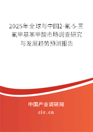 2025年全球與中國2-氟-5-三氟甲基苯甲酸市場調查研究與發展趨勢預測報告