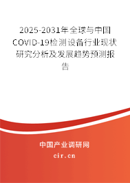 2025-2031年全球與中國COVID-19檢測設備行業現狀研究分析及發展趨勢預測報告