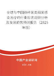 全球與中國腸桿菌類細菌感染治療藥行業現狀調研分析及發展趨勢預測報告（2025年版）