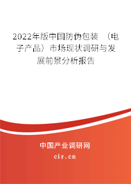 2022年版中國防偽包裝 （電子產品）市場現狀調研與發展前景分析報告
