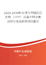 2024-2030年全球與中國(guó)高壓處理（HPP）設(shè)備市場(chǎng)全面調(diào)研與發(fā)展趨勢(shì)預(yù)測(cè)報(bào)告