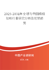 2025-2031年全球與中國精細(xì)鈦粉行業(yè)研究分析及前景趨勢