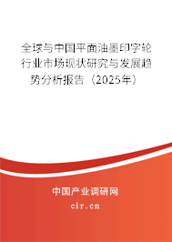 全球與中國平面油墨印字輪行業市場現狀研究與發展趨勢分析報告（2025年）