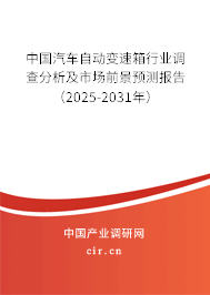 中國汽車自動變速箱行業調查分析及市場前景預測報告（2025-2031年）