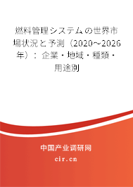 燃料管理システムの世界市場狀況と予測（2020～2026年）：企業·地域·種類·用途別