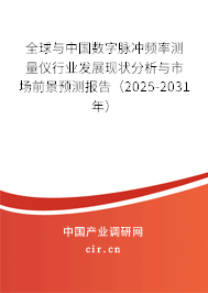 全球與中國數字脈沖頻率測量儀行業發展現狀分析與市場前景預測報告（2025-2031年）