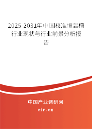 2025-2031年中國校準(zhǔn)恒溫槽行業(yè)現(xiàn)狀與行業(yè)前景分析報(bào)告