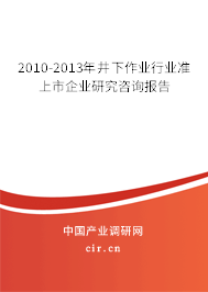 2010-2013年井下作業行業準上市企業研究咨詢報告