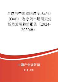 全球與中國膀胱過度活動癥（OAB）治療藥市場研究分析及發展趨勢報告（2024-2030年）