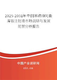2025-2031年中國苯磺順阿曲庫銨注射液市場調研與發展前景分析報告