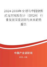 2024-2030年全球與中國便攜式光時域反射計（OTDR）行業發展深度調研與未來趨勢報告