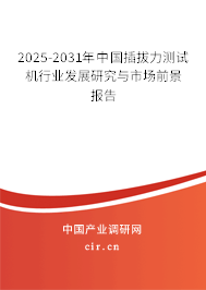 2025-2031年中國插拔力測試機行業發展研究與市場前景報告