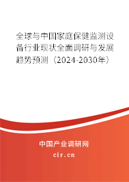 全球與中國家庭保健監測設備行業現狀全面調研與發展趨勢預測（2024-2030年）