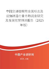 中國交通管理用金屬標志及設施制造行業市場調查研究及發展前景預測報告（2025年版）