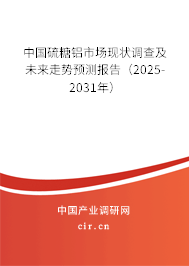 中國硫糖鋁市場現狀調查及未來走勢預測報告（2025-2031年）