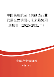 中國民用航空飛機制造行業發展全面調研與未來趨勢預測報告（2025-2031年）