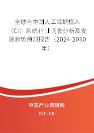 全球與中國人工耳蝸植入（CI）系統行業調查分析及發展趨勢預測報告（2024-2030年）