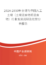 2024-2030年全球與中國人工土壤（土壤混合物和混合物）行業發展調研及前景分析報告
